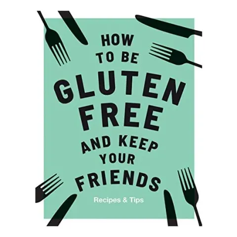 Coperta cărții How to Be Gluten-Free and Keep Your Friends