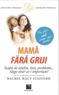 Coperta cărții Mama fara griji. Scapa de telefon, liste, probleme… Alege doar ce-i important!