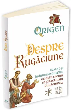 Coperta cărții Despre Rugaciune. Tratat si indrumar despre ce este si cum sa practicam rugaciunea