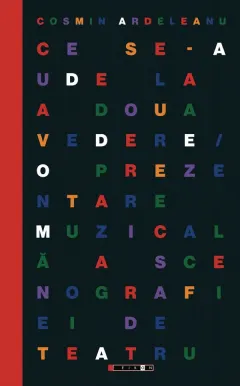 Coperta cărții Ce se-aude la a doua vedere. O prezentare muzicala a scenografiei de teatru
