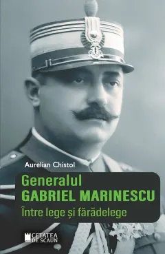 Coperta cărții Generalul Gabriel Marinescu. Intre lege si faradelege
