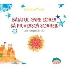Coperta cărții Baiatul care dorea sa priveasca soarele. Cum sa ai grija de tine