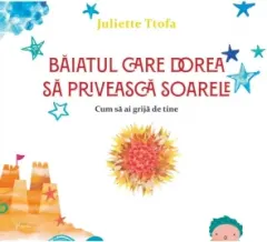 Coperta cărții Baiatul care dorea sa priveasca soarele. Cum sa ai grija de tine