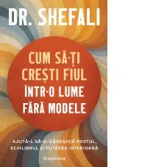 Coperta cărții Cum sa-ti cresti fiul intr-o lume fara modele. Ajuta-l sa-si gaseasca rostul, echilibrul si puterea interioara