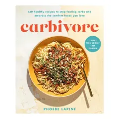 Coperta cărții Carbivore: 130 healthy recipes to stop fearing carbs and embrace the comfort foods you love