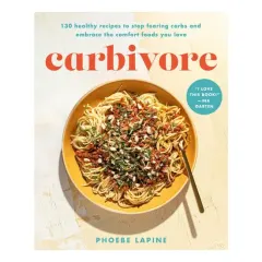 Coperta cărții Carbivore: 130 healthy recipes to stop fearing carbs and embrace the comfort foods you love