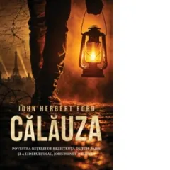 Coperta cărții Calauza. Povestea retelei de rezistenta Dutch-Paris si a liderului sau, John Henry Weidner