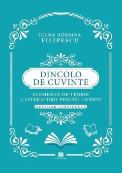 Coperta cărții Dincolo de cuvinte. Elemente de teorie a literaturii pentru liceeni. Auxiliar curricular - Elena-Adriana Filipescu