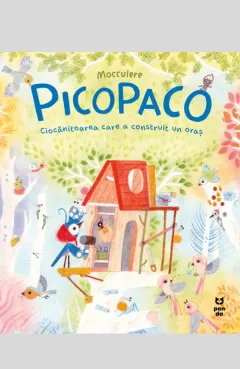 Coperta cărții Picopaco. Ciocanitoarea care a construit un oras