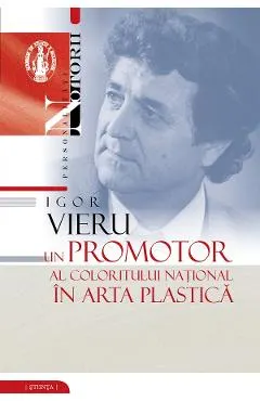 Coperta cărții Igor Vieru, un promotor al coloritului national in arta plastica