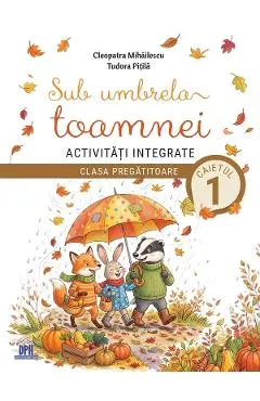 Coperta cărții Sub umbrela toamnei. Activitati integrate - Clasa pregatitoare - Caietul 1 - Cleopatra Mihailescu, Tudora Pitila