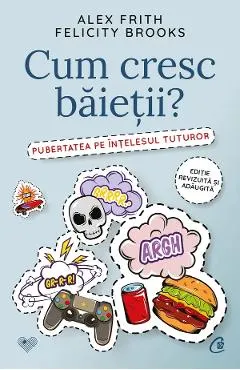 Coperta cărții Cum cresc baietii? Pubertatea pe intelesul tuturor - Alex Frith, Felicity Brooks