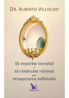 Coperta cărții Sa reparam trecutul si sa vindecam viitorul prin recuperarea sufletului