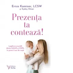 Coperta cărții Prezenta ta conteaza! Legatura cruciala dintre mama si copil in primii 3 ani de viata