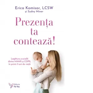 Coperta cărții Prezenta ta conteaza! Legatura cruciala dintre mama si copil in primii 3 ani de viata