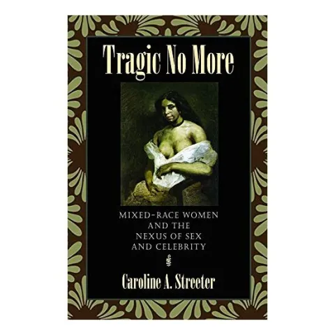 Coperta cărții Tragic No More Mixedrace Women And The Nexus Of Sex And Celebrity