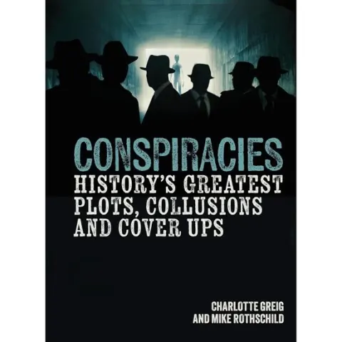 Coperta cărții Conspiracies History's Greatest Plots, Collusions and Cover Ups
