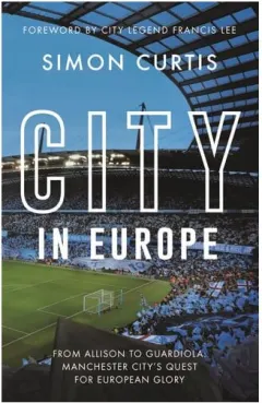 Coperta cărții City in Europe From Allison to Guardiola: Manchester City's Long Quest for European Success