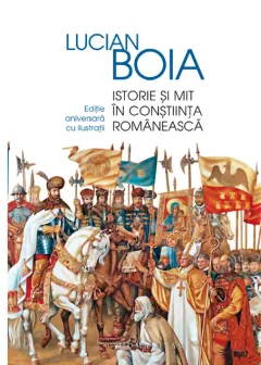 Coperta cărții Istorie si mit in constiinta romaneasca. Editie aniversara adaugita si ilustrata. Editie aniversara adaugita si ilustrata (cu autograful autorului)