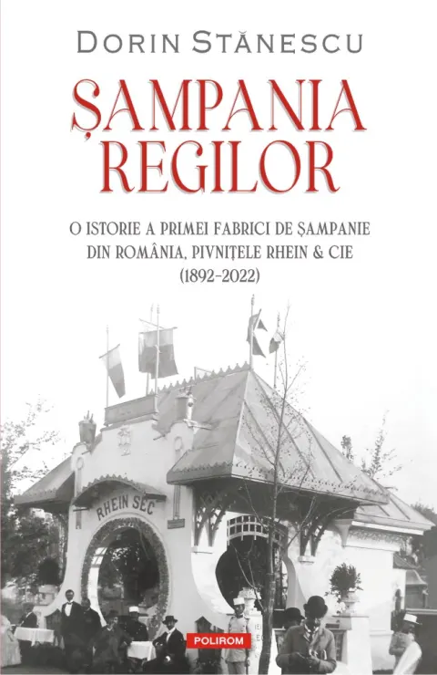 Coperta cărții Șampania regilor. O istorie a primei fabrici de șampanie din România, Pivnițele Rhein & Cie