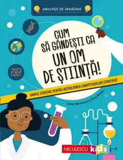 Coperta cărții Cum să gândești ca un om de știință! Ghidul esențial pentru dezvoltarea competențelor științifice. Abilități de învățare