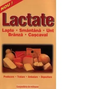 Coperta cărții Lactate - lapte, branza, unt, smantana, cascaval (producere, tratare, ambalare, depozitare)