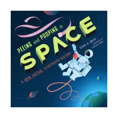 Coperta cărții Peeing and pooping in space: a 100% factual illustrated history