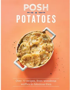 Coperta cărții Posh potatoes: over 70 recipes, from wondrous waffles to fabulous fries