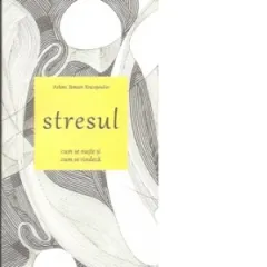 Coperta cărții Stresul. Cum se naste si cum se vindeca