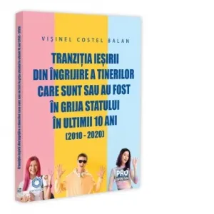 Coperta cărții Tranzitia iesirii din ingrijire a tinerilor care sunt sau au fost in grija statului in ultimii 10 ani (2010 - 2020)