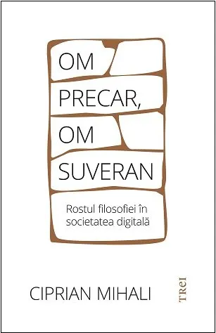 Coperta cărții Om precar, om suveran. Rostul filosofiei în societatea digitală