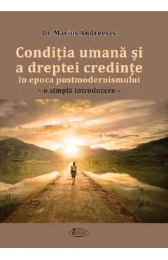 Coperta cărții Conditia umana si a dreptei credinte in epoca postmodernismului