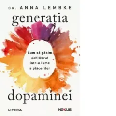 Coperta cărții Generatia dopaminei. Cum sa gasim echilibrul intr-o lume a placerilor - Dr. Anna Lembke