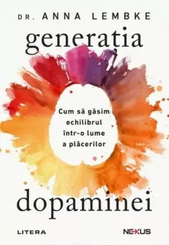 Coperta cărții Generatia dopaminei. Cum sa gasim echilibrul intr-o lume a placerilor - Dr. Anna Lembke