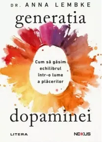 Coperta cărții Generatia dopaminei. Cum sa gasim echilibrul intr-o lume a placerilor - Dr. Anna Lembke