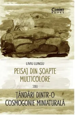 Coperta cărții Peisaj din șoapte multicolore sau Țăndări dintr-o cosmogonie miniaturală