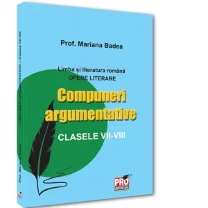 Coperta cărții Limba si literatura romana. Opere literare Compuneri argumentative clasele VII -VIII