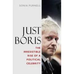 Coperta cărții Just Boris: The Irresistible Rise of a Political Celebrity