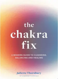 Coperta cărții The Chakra Fix: A Modern Guide to Cleansing, Balancing & Healing