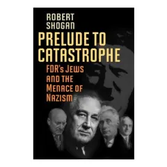 Coperta cărții Prelude To Catastrophe Fdrs Jews And The Menace Of Nazism, Robert Shogan