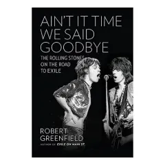 Coperta cărții Aint It Time We Said Goodbye The Rolling Stones On The Road To Exile