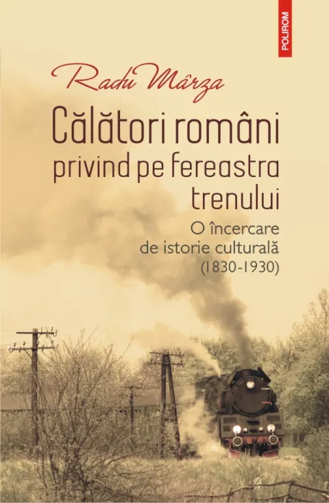 Coperta cărții Călători români privind pe fereastra trenului. O încercare de istorie culturală (1830-1930)