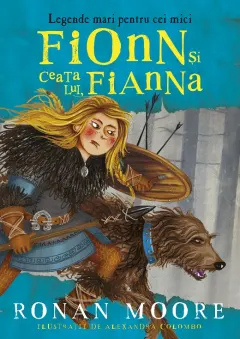Coperta cărții Legende mari pentru cei mici. Fionn și ceata lui, Fianna