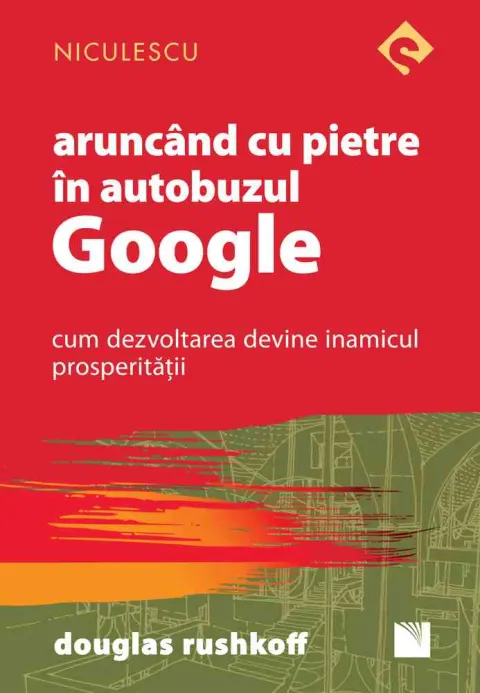 Coperta cărții Aruncând cu pietre în autobuzul Google. Cum dezvoltarea devine inamicul prosperității