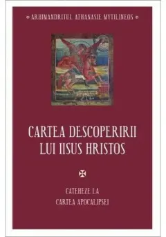 Coperta cărții Cartea descoperirii lui Iisus Hristos - Cateheze la Cartea Apocalipsei