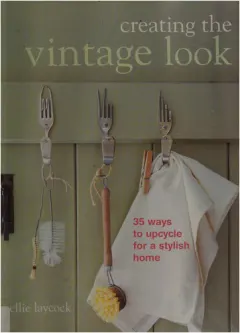 Coperta cărții Creating the vintage look: 35 ways to upcycle for a stylish home