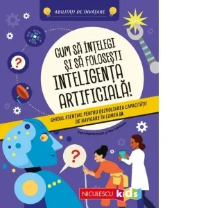 Coperta cărții Cum sa intelegi si sa folosesti inteligenta artificiala! Ghidul esential pentru dezvoltarea capacitatii de navigare in lumea IA