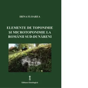 Coperta cărții Elemente de toponimie si microtoponimie la romanii sud-dunareni