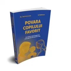 Coperta cărții Povara copilului favorit. Ce sa faci cand dragostea unui parinte iti domina viata