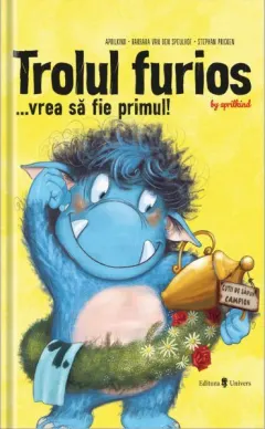 Coperta cărții Trolul furios...vrea sa fie primul! - Aprilkind, Barbara van den Speulhof, Stephan Pricken